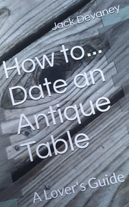 How To Date An Antique Table, a lovers guide - digital copy